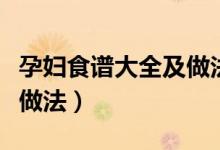 孕妇食谱大全及做法家常菜（孕妇食谱大全及做法）