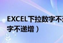 EXCEL下拉数字不递增快捷键（excel下拉数字不递增）
