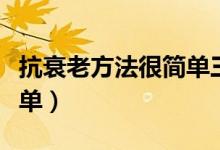 抗衰老方法很简单三味中药（抗衰老方法很简单）