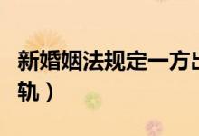 新婚姻法规定一方出轨（最新婚姻法对一方出轨）