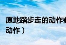 原地踏步走的动作要领视频（原地踏步走分解动作）
