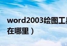 word2003绘图工具栏（word中绘图工具栏在哪里）