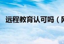 远程教育认可吗（网络远程教育国家承认）