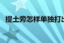 提土旁怎样单独打出来（提土字旁怎么打）