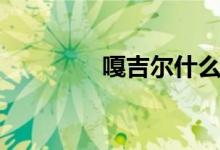 嘎吉尔什么意思（嘎吉尔）