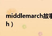 middlemarch故事梗概英文(middlemarch)