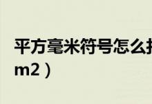 平方毫米符号怎么打(平方毫米符号怎么打mm2)