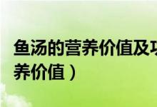 鱼汤的营养价值及功效与作用小孩(鱼汤的营养价值)