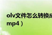olv文件怎么转换成mp4（olv文件怎么转换mp4）