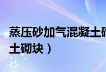 蒸压砂加气混凝土砌块容重（蒸压砂加气混凝土砌块）