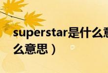 superstar是什么意思英语（superstar是什么意思）
