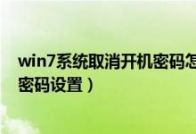 win7系统取消开机密码怎么设置（win7系统怎样取消开机密码设置）