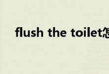 flush the toilet怎么读（toilet怎么读）