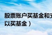股票账户买基金和支付宝买区别（股票账户可以买基金）
