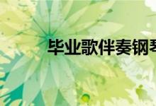 毕业歌伴奏钢琴谱（毕业歌伴奏）