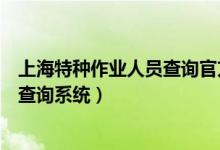 上海特种作业人员查询官方网站（上海市特种作业人员证书查询系统）