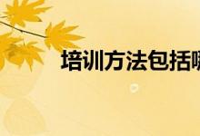 培训方法包括哪几种（培训方法）