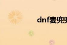 dnf麦兜兜（dnf麦兜）