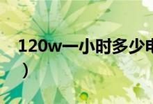 120w一小时多少电（100瓦一小时多少度电）