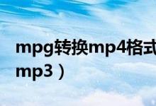 mpg转换mp4格式参数怎么设置（mpg转换mp3）