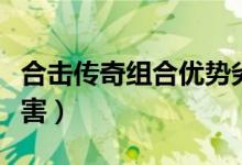合击传奇组合优势劣势（合击传奇什么组合厉害）
