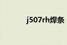 j507rh焊条（j507焊条标准）