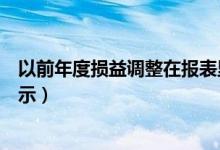 以前年度损益调整在报表里如何显示（以前年度损益报表列示）