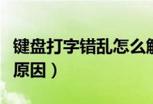 键盘打字错乱怎么解决(键盘打不出字是什么原因)