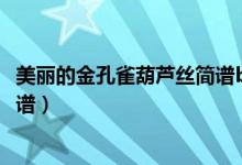 美丽的金孔雀葫芦丝简谱bB动态谱（美丽的金孔雀葫芦丝简谱）