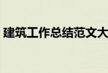 建筑工作总结范文大全（建筑工作总结范文）