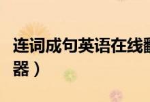 连词成句英语在线翻译器（连词成句在线翻译器）