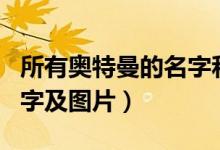 所有奥特曼的名字和图片资料（所有奥特曼名字及图片）