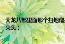 天龙八部里面那个扫地僧是什么来头（天龙八部扫地僧什么来头）