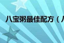 八宝粥最佳配方（八宝粥的配料是哪八样）