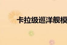 卡拉级巡洋舰模型（卡拉级巡洋舰）