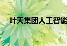 叶天集团人工智能产品简介（产品简介）