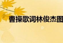 曹操歌词林俊杰图片（曹操歌词林俊杰）
