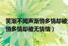 笑渐不闻声渐悄多情却被无情恼是什么动物（笑渐不闻声渐悄多情却被无情恼）