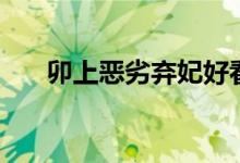 卯上恶劣弃妃好看吗（卯上恶劣弃妃）
