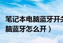 笔记本电脑蓝牙开关不见了怎么办（笔记本电脑蓝牙怎么开）