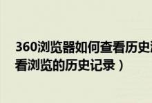 360浏览器如何查看历史浏览记录（360安全浏览器怎么查看浏览的历史记录）