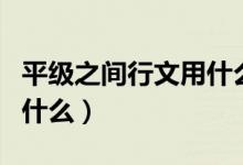 平级之间行文用什么词形容（平级之间行文用什么）