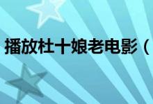 播放杜十娘老电影（经典老电影杜十娘免费）