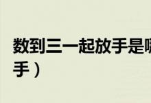 数到三一起放手是哪部电视剧（数到三一起放手）