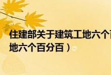 住建部关于建筑工地六个百分百的文件（住建部关于建筑工地六个百分百）
