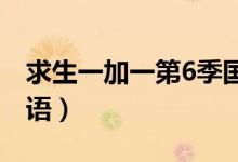 求生一加一第6季国语（求生一加一第六季国语）