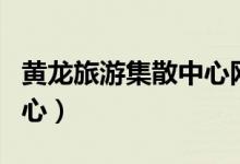 黄龙旅游集散中心网上订票(黄龙旅游集散中心)