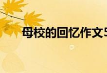 母校的回忆作文500字（母校的回忆）