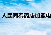 人民同泰药店加盟电话（人民同泰药店官网）
