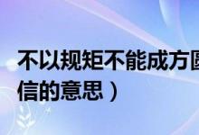 不以规矩不能成方圆的意思（与朋友交言而有信的意思）